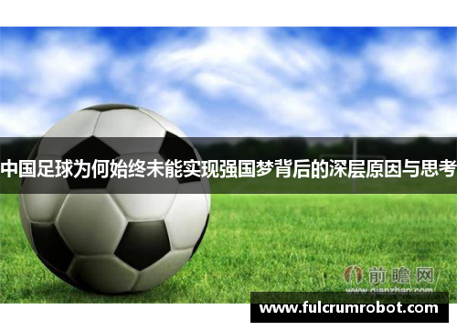 中国足球为何始终未能实现强国梦背后的深层原因与思考