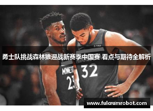 勇士队挑战森林狼迎战新赛季中国赛 看点与期待全解析