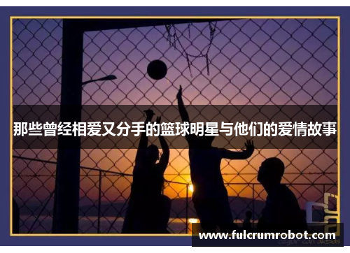 那些曾经相爱又分手的篮球明星与他们的爱情故事