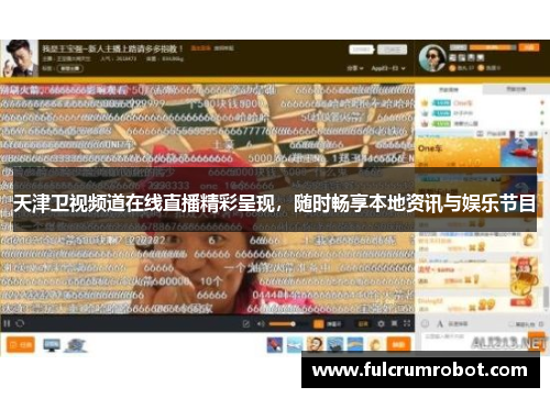 天津卫视频道在线直播精彩呈现，随时畅享本地资讯与娱乐节目